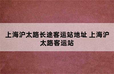 上海沪太路长途客运站地址 上海沪太路客运站